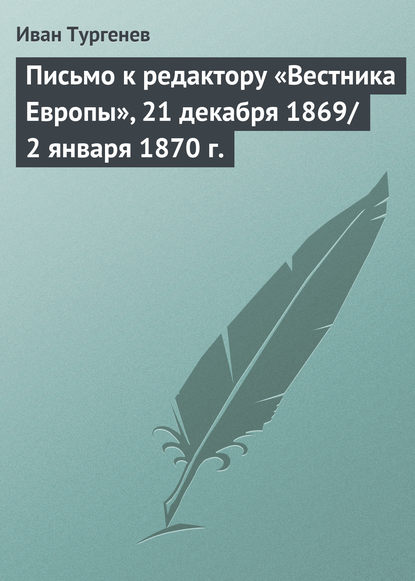 Письмо к редактору «Вестника Европы», 21 декабря 1869/2 января 1870 г. - Иван Тургенев