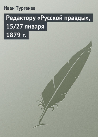 Редактору «Русской правды», 15/27 января 1879 г. - Иван Тургенев