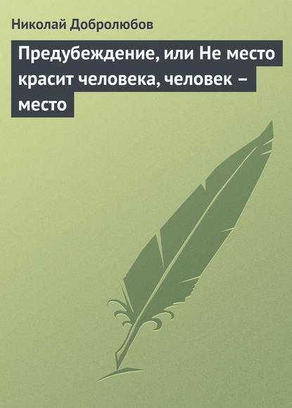 Предубеждение, или Не место красит человека, человек – место - Николай Александрович Добролюбов