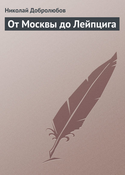 От Москвы до Лейпцига - Николай Александрович Добролюбов