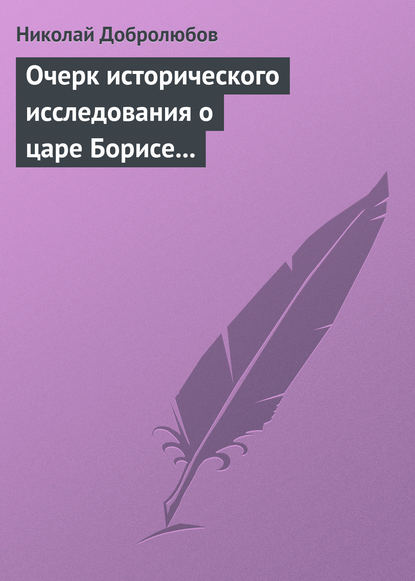 Очерк исторического исследования о царе Борисе Годунове… Димитрий Самозванец - Николай Александрович Добролюбов