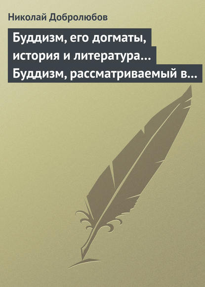 Буддизм, его догматы, история и литература… Буддизм, рассматриваемый в отношении к последователям его, обитающим в Сибири - Николай Александрович Добролюбов