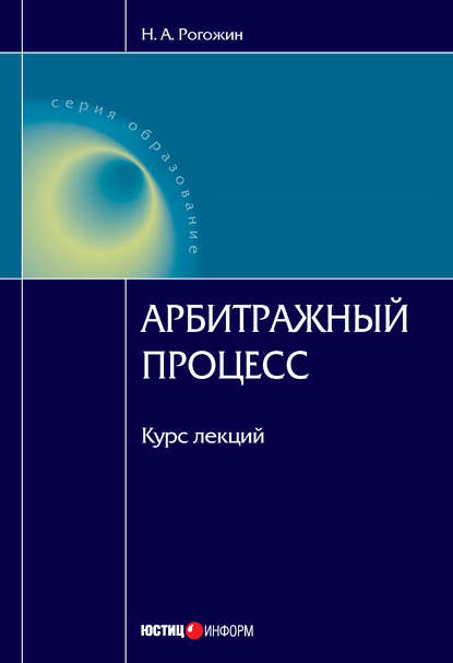 Арбитражный процесс: курс лекций - Н. А. Рогожин