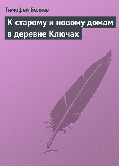 К старому и новому домам в деревне Ключах - Тимофей Беляев