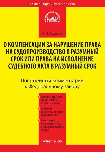 Комментарий к Федеральному закону от 30 апреля 2010 г. №68-ФЗ «О компенсации за нарушение права на судопроизводство в разумный срок или права на исполнение судебного акта в разумный срок» (постатейный) - А. Н. Борисов