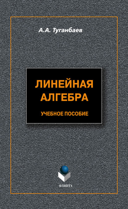 Линейная алгебра. Учебное пособие - А. А. Туганбаев