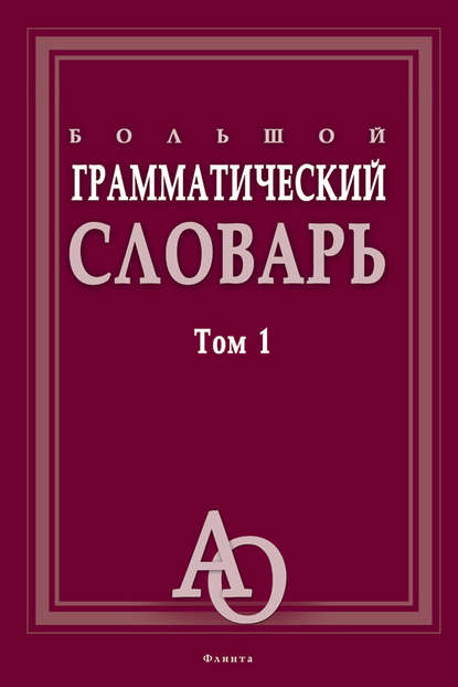 Большой грамматический словарь. Том 1 - Группа авторов