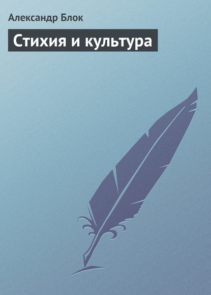 Стихия и культура - Александр Блок