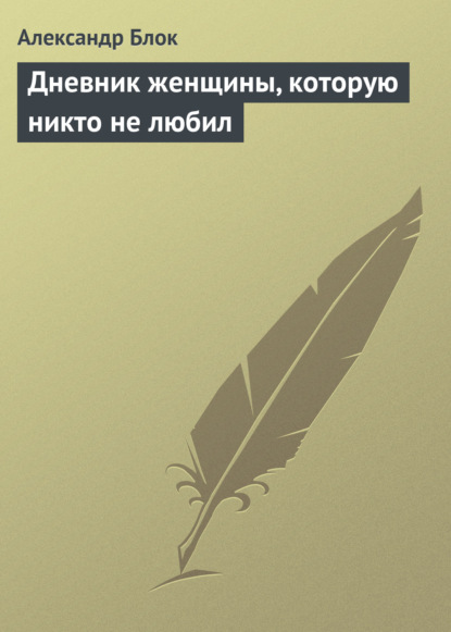 Дневник женщины, которую никто не любил - Александр Блок