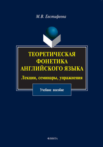 Теоретическая фонетика английского языка. Лекции, семинары, упражнения. Учебное пособие - М. В. Евстифеева