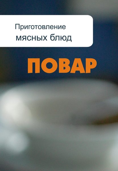 Приготовление мясных блюд - Илья Мельников