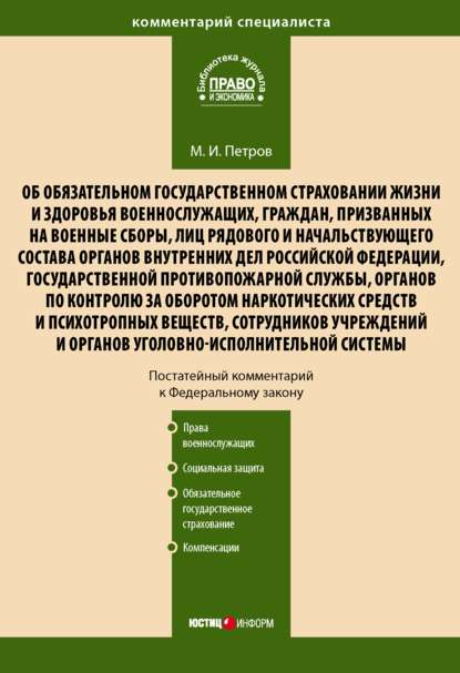 Комментарий к Федеральному закону от 28 марта 1998 г. № 52-ФЗ «Об обязательном государственном страховании жизни и здоровья военнослужащих, граждан, призванных на военные сборы, лиц рядового и начальствующего состава…» (постатейный) - Михаил Петров