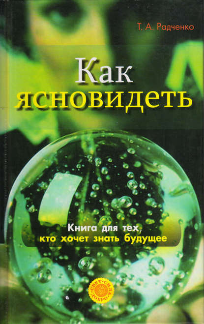 Как ясно видеть. Развитие интуиции и предсказание будущего - Татьяна Анатольевна Радченко