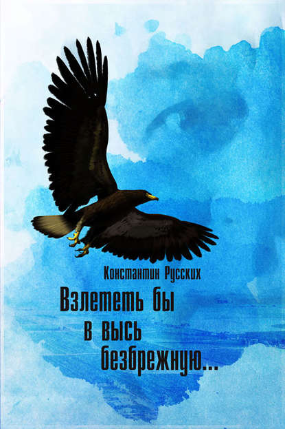 Взлететь бы в высь безбрежную: Стихи и песни - Константин Русских
