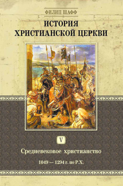 История христианской церкви. Том V. Средневековое христианство. От Григория VII до Бонифация VIII. 1049-1294 г. по Р. Х. — Филип Шафф