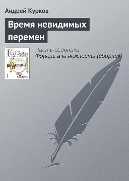 Время невидимых перемен - Андрей Курков