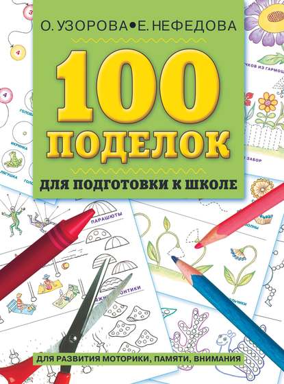 100 поделок для подготовки к школе. Альбом развивающих заданий для рук и головы - О. В. Узорова