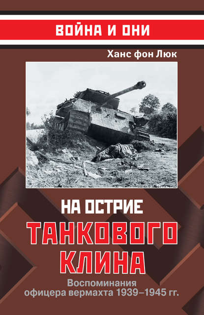 На острие танкового клина. Воспоминания офицера вермахта 1939–1945 - Ханс фон Люк