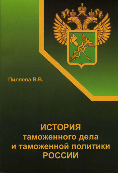 История таможенного дела и таможенной политики России - Валентина Пиляева