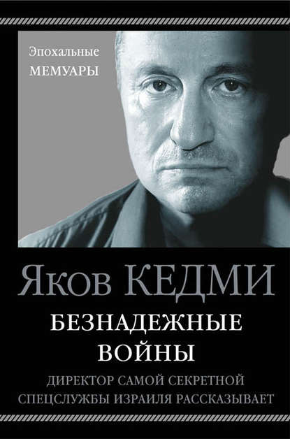 Безнадежные войны. Директор самой секретной спецслужбы Израиля рассказывает - Я. И. Кедми