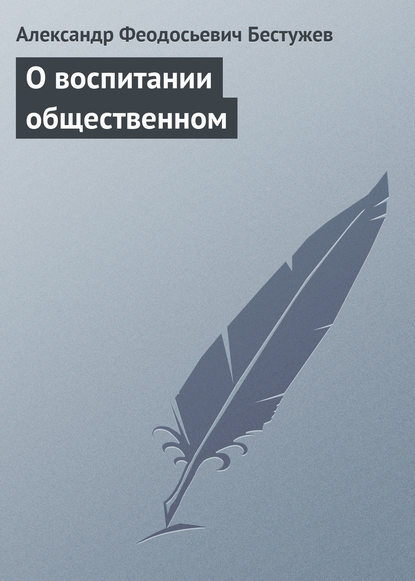 О воспитании общественном - Александр Феодосьевич Бестужев