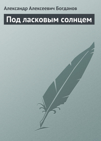 Под ласковым солнцем - Александр Алексеевич Богданов