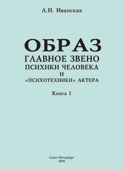 Образ – главное звено психики человека и «психотехники» актера. Книга 1. Теоретические вопросы и методика исследования - Л. Н. Иванская