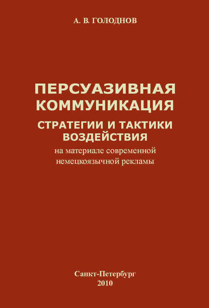 Персуазивная коммуникация: стратегии и тактики воздействия (на материале современной немецкоязычной рекламы) - А. В. Голоднов