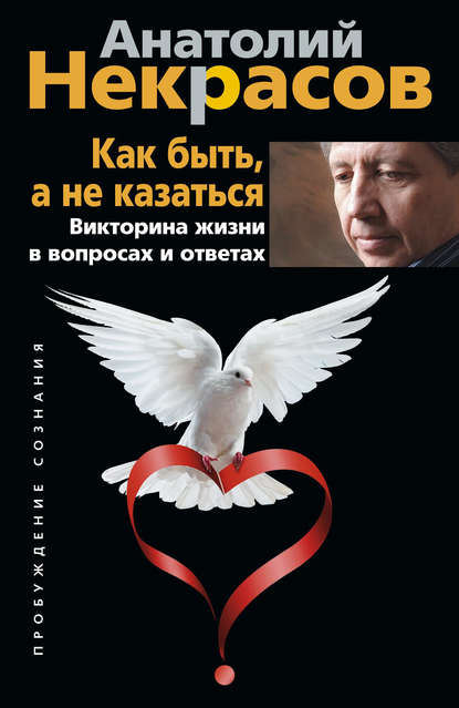 Как быть, а не казаться. Викторина жизни в вопросах и ответах - Анатолий Некрасов