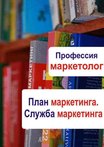 План маркетинга. Служба маркетинга - Группа авторов