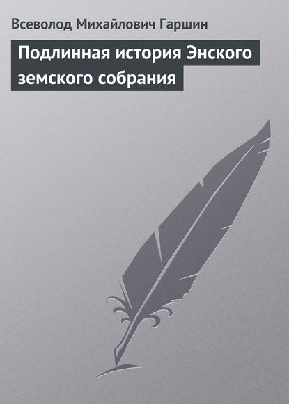 Подлинная история Энского земского собрания - Всеволод Гаршин