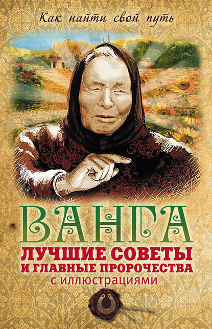 Ванга: лучшие советы и главные пророчества - Вадим Пустовойтов