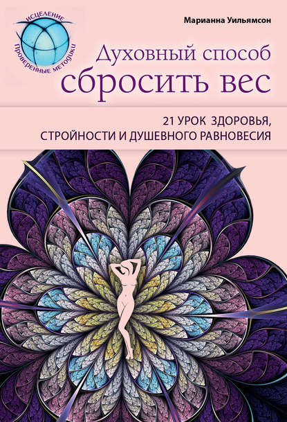 Духовный способ сбросить вес: 21 урок здоровья, стройности и душевного равновесия - Марианна Уильямсон