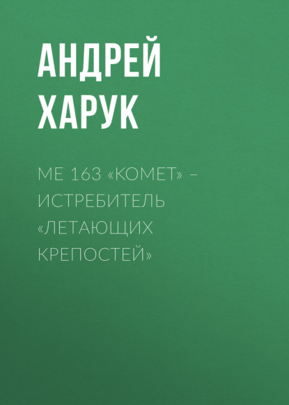 Me 163 «Komet» – истребитель «Летающих крепостей» - Андрей Харук