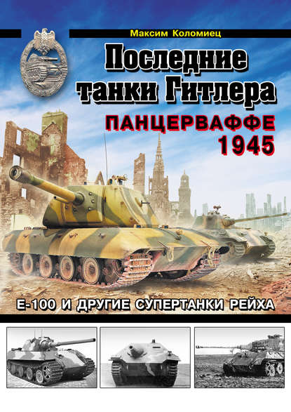 Последние танки Гитлера. Панцерваффе 1945 - Максим Коломиец