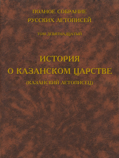 Полное собрание русских летописей. Том 19. История о Казанском царстве (Казанский летописец) - Группа авторов