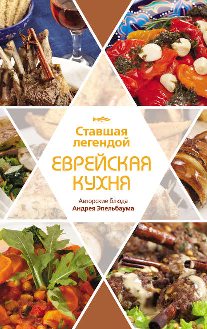 Ставшая легендой еврейская кухня. Авторские блюда Андрея Эпельбаума - Павел Рабин