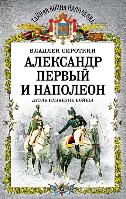 Александр Первый и Наполеон. Дуэль накануне войны - Владлен Сироткин