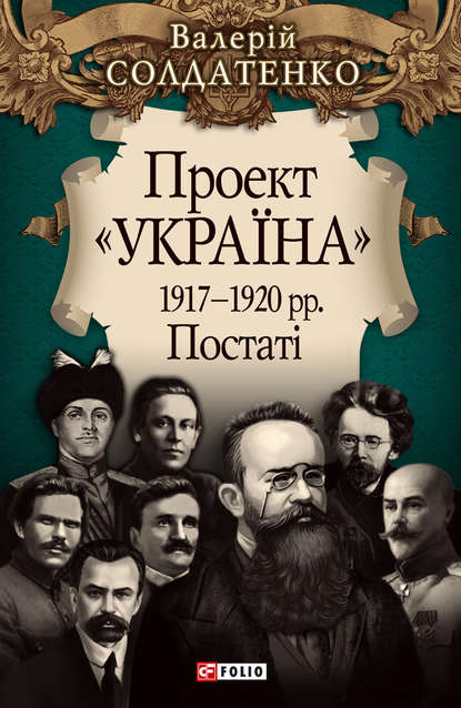 Проект «Україна». 1917—1920 рр. Постатi - Валерій Солдатенко