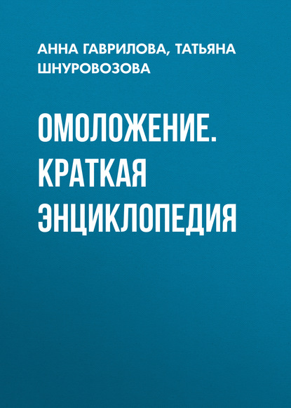 Омоложение. Краткая энциклопедия — Татьяна Шнуровозова