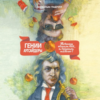 Гении и аутсайдеры. Почему одним все, а другим ничего? - Малкольм Гладуэлл