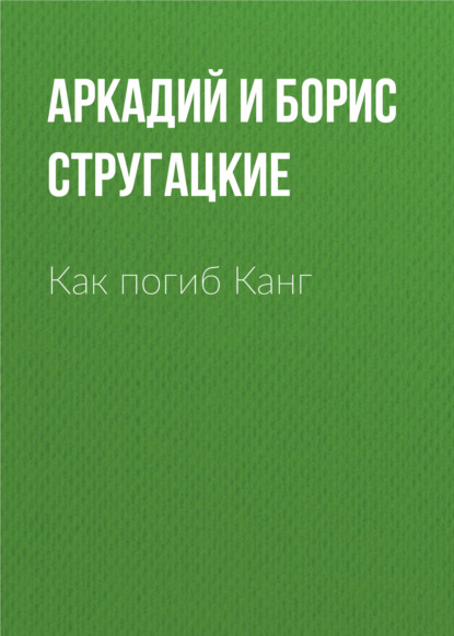 Как погиб Канг - Аркадий и Борис Стругацкие