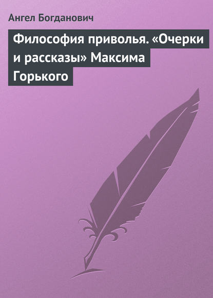 Философия приволья. «Очерки и рассказы» Максима Горького - Ангел Богданович