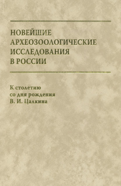 Новейшие археозоологические исследования в России. К столетию со дня рождения В. И. Цалкина — Сборник статей