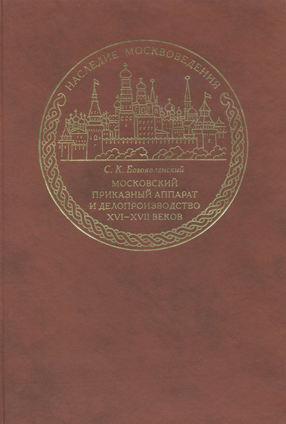 Московский приказный аппарат и делопроизводство XVI-XVII веков - С. К. Богоявленский