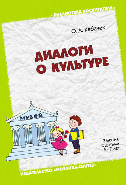 Диалоги о культуре. Занятия с детьми 5-7 лет. Пособие для педагогов дошкольных учреждений, родителей, гувернеров - О. Л. Кабачек