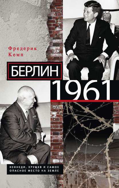 Берлин 1961. Кеннеди, Хрущев и самое опасное место на Земле - Фредерик Кемп