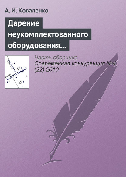 Дарение неукомплектованного оборудования как нарушение законодательства о защите конкуренции (начало) - А. И. Коваленко