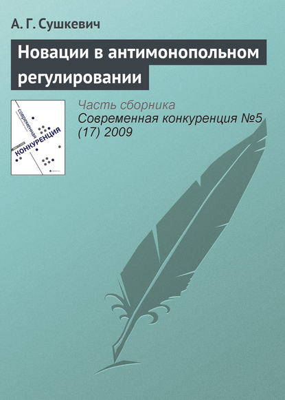 Новации в антимонопольном регулировании - А. Г. Сушкевич