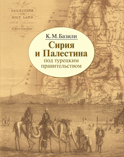 Сирия и Палестина под турецким правительством в историческом и политическом отношениях - Константин Михайлович Базили